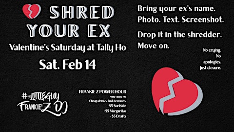 Shred Your Ex – Valentine’s Saturday at Tally Ho